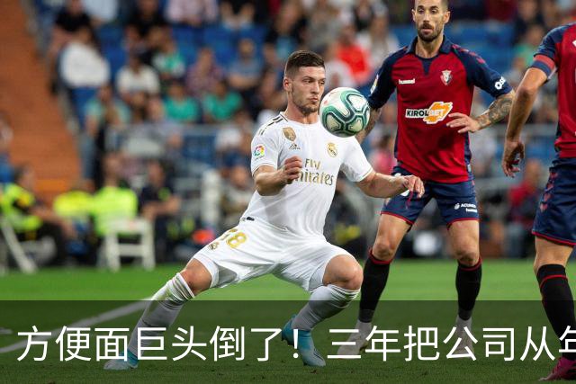 方便面巨头倒了！三年把公司从年销20亿干倒闭，凭着野心搞垮自己