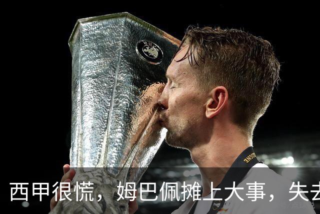 西甲很慌，姆巴佩摊上大事，失去的不止是中国市场，跨国资本也会敬而远之，天价年薪或也难保