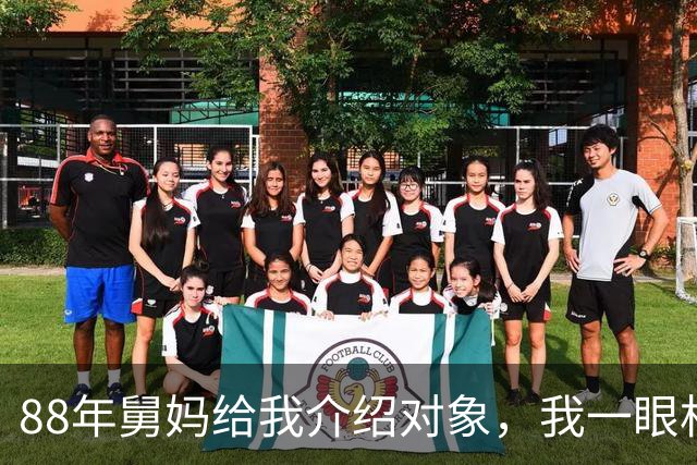 88年舅妈给我介绍对象，我一眼相中对方，回家马上和父母说要娶她